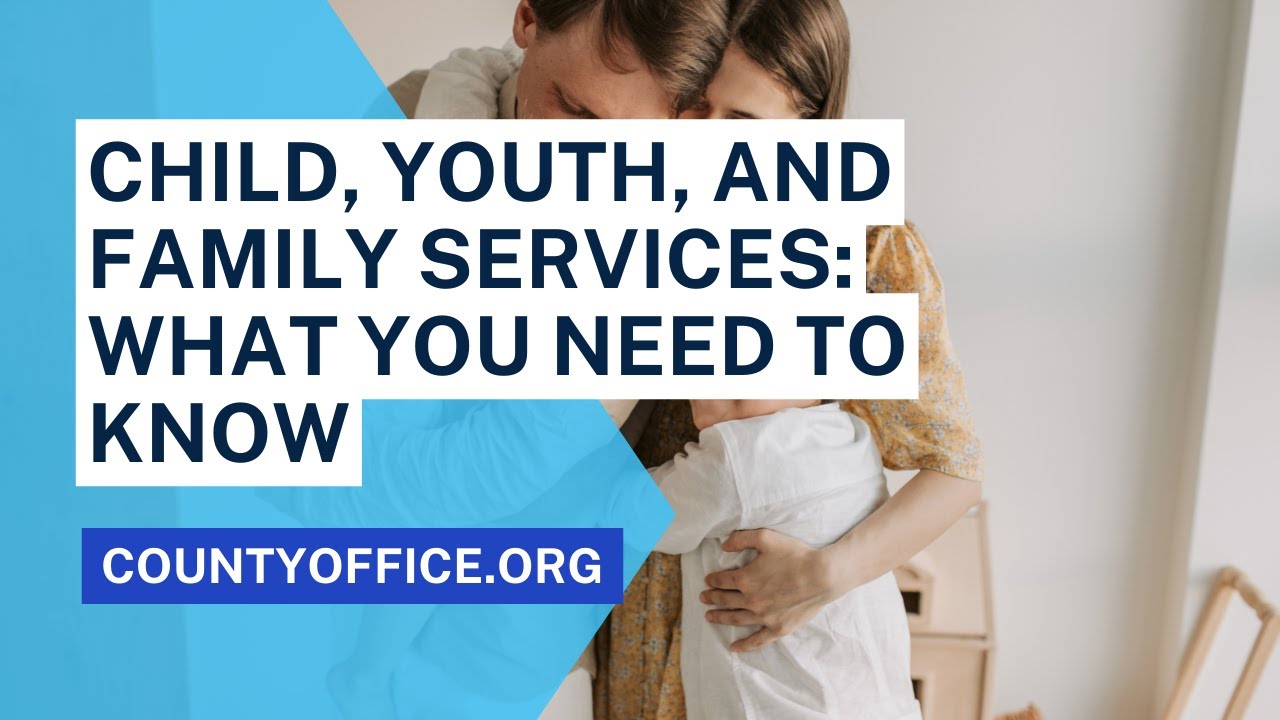 Child, Youth, and Family Services: What You Need to Know – CountyOffice.org