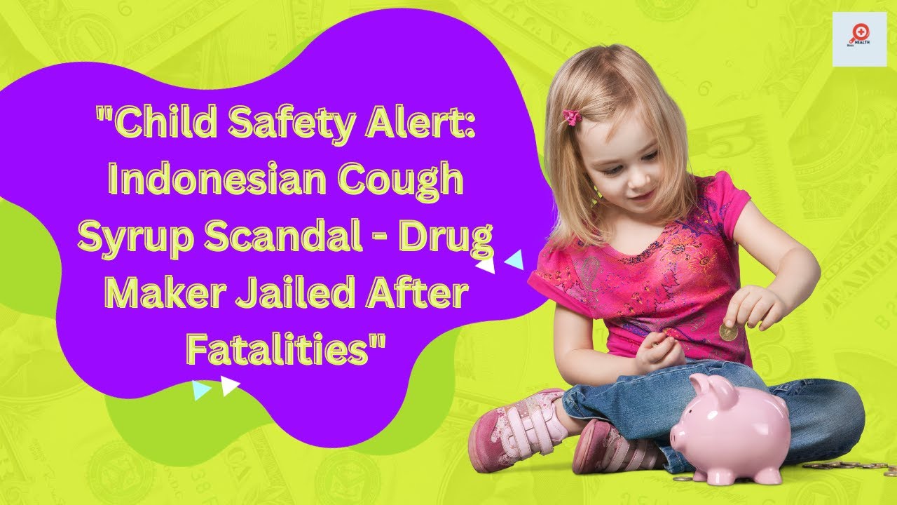 Child Safety Alert: Indonesian Cough Syrup Scandal – Drug Maker Jailed After Fatalities