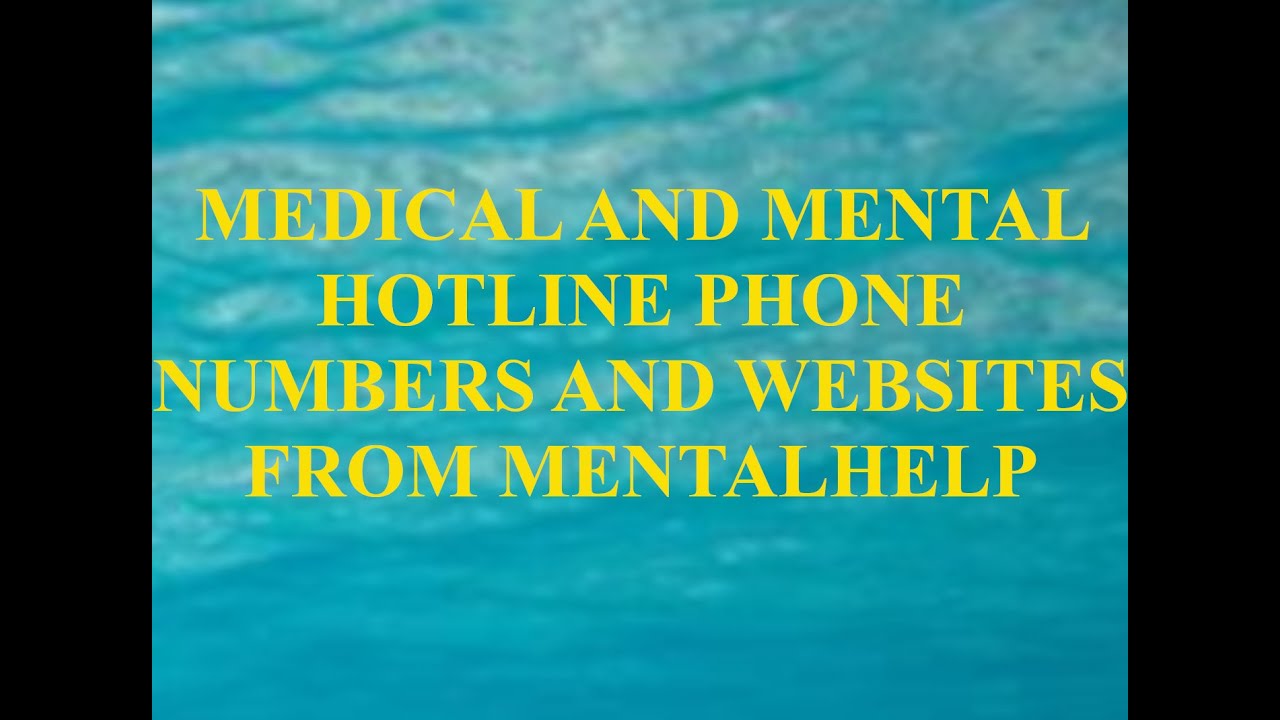 MEDICAL AND MENTAL HOTLINE PHONE NUMBERS AND WEBSITES FROM MENTALHELP