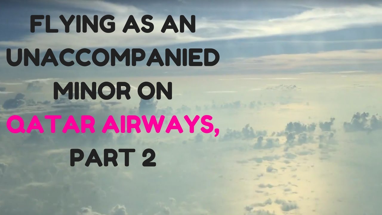 FLYING AS AN UNACCOMPANIED MINOR ON QATAR AIRWAYS (BUSINESS CLASS), PART 2