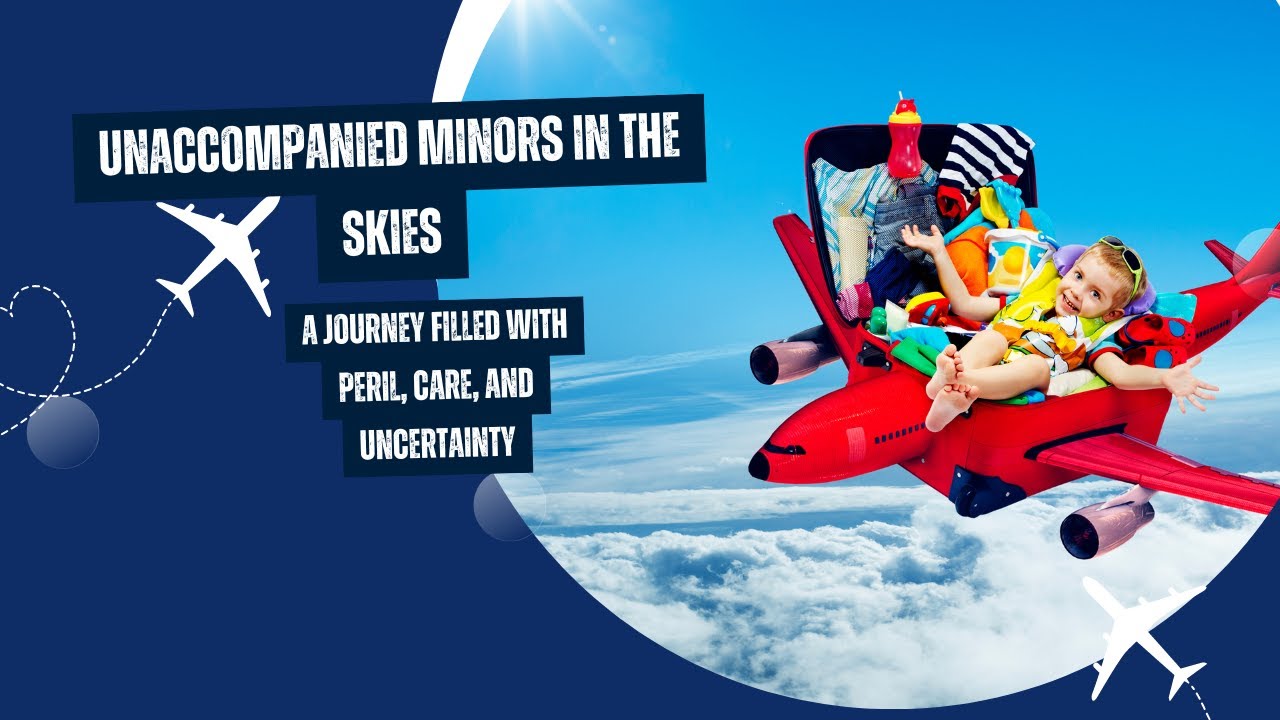 Unaccompanied Minors in the Skies: A Journey Filled with Peril, Care, and Uncertainty