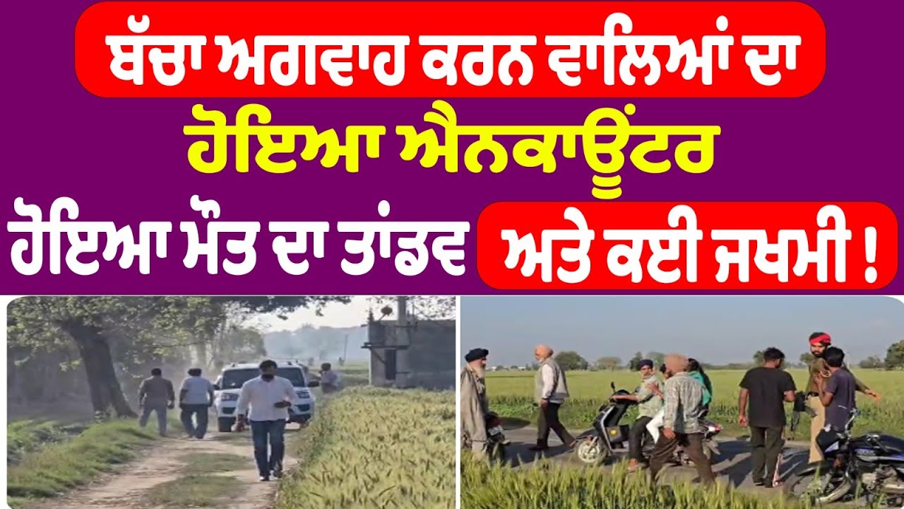 ਬੱਚਾ ਅਗਵਾਹ ਕਰਨ ਵਾਲਿਆਂ ਦਾ ਹੋਇਆ ਐਨਕਾਊਂਟਰ ਹੋਇਆ ਮੌਤ ਦਾ ਤਾਂਡਵ ਅਤੇ ਕਈ ਜਖਮੀ ! Punjab News