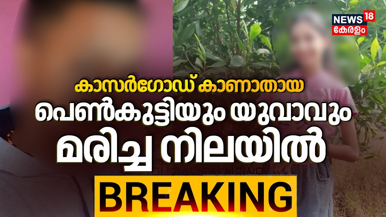 കാസർഗോഡ് കാണാതായ പെൺകുട്ടിയും യുവാവും മരിച്ച നിലയിൽ | Kasaragod Girl Missing | Missing Case