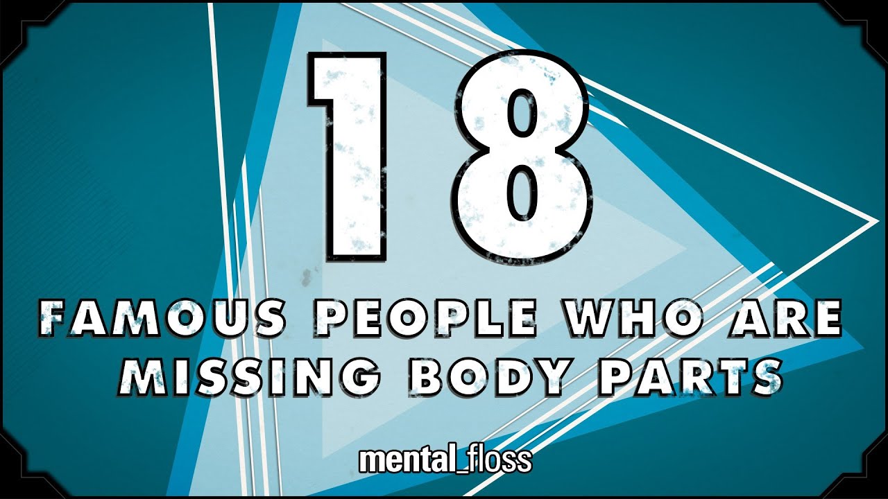 18 Famous People Who Are Missing Body Parts – mental_floss on YouTube (Ep.202)