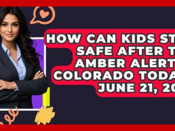 How Can Kids Stay Safe After the Amber Alert in Colorado Today? June 21, 2025