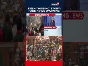 Delhi ‘Missing People’ Panic Exposed as Fake News, Police Warn Against Paid Promotions | N18s