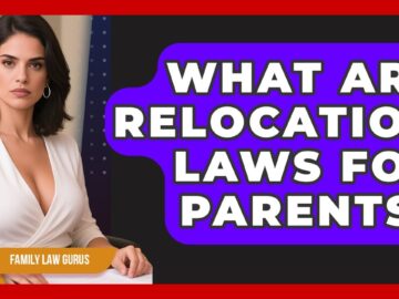 What Are Relocation Laws For Parents? – Family Law Gurus